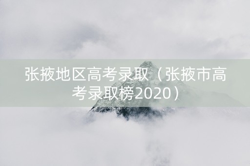 张掖地区高考录取（张掖市高考录取榜2020）