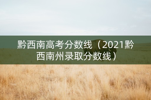 黔西南高考分数线（2021黔西南州录取分数线）