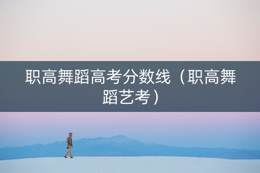 职高舞蹈高考分数线（职高舞蹈艺考）