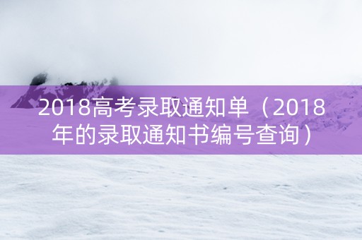 2018高考录取通知单（2018年的录取通知书编号查询）