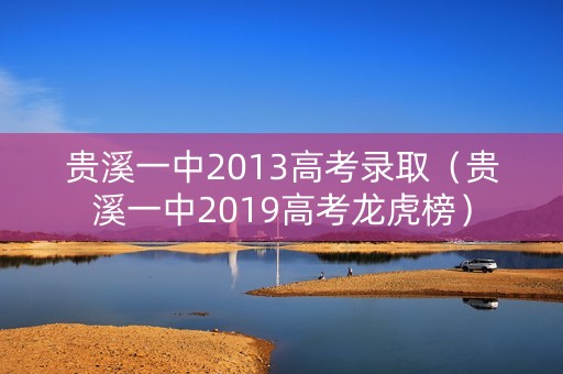 贵溪一中2013高考录取（贵溪一中2019高考龙虎榜）