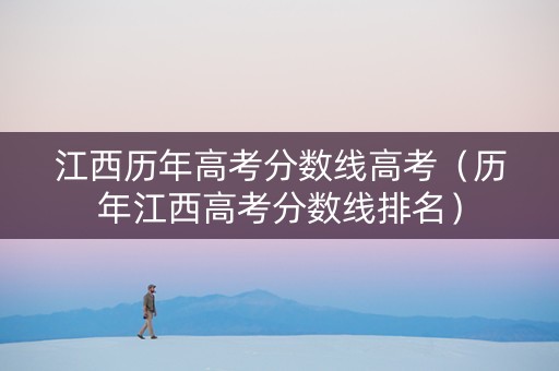 江西历年高考分数线高考（历年江西高考分数线排名）