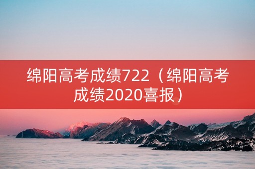 绵阳高考成绩722（绵阳高考成绩2020喜报）