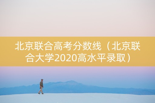 北京联合高考分数线（北京联合大学2020高水平录取）