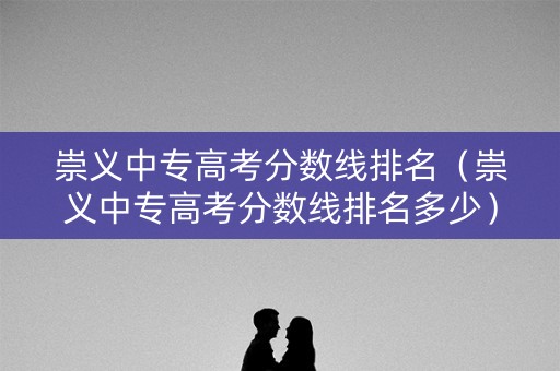 崇义中专高考分数线排名（崇义中专高考分数线排名多少）