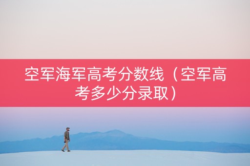 空军海军高考分数线（空军高考多少分录取）