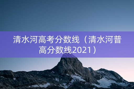 清水河高考分数线（清水河普高分数线2021）