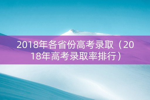 2018年各省份高考录取（2018年高考录取率排行）