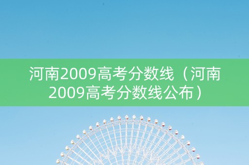 河南2009高考分数线（河南2009高考分数线公布）