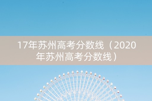 17年苏州高考分数线（2020年苏州高考分数线）