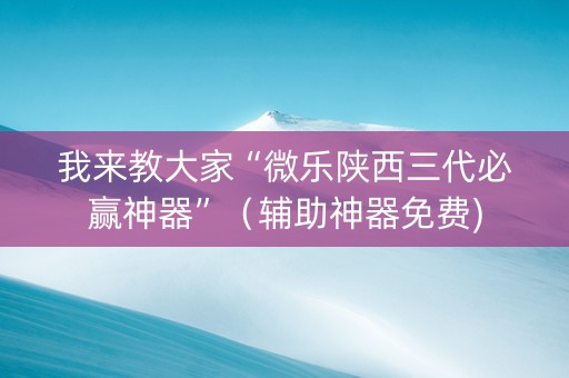 我来教大家“微乐陕西三代必赢神器”（辅助神器免费)
