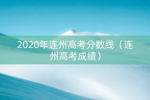2020年连州高考分数线（连州高考成绩）
