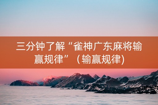 三分钟了解“雀神广东麻将输赢规律”（输赢规律)