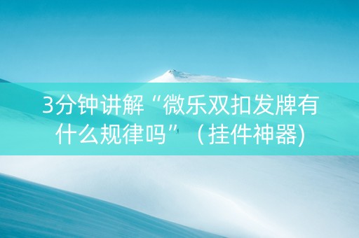 3分钟讲解“微乐双扣发牌有什么规律吗”（挂件神器)
