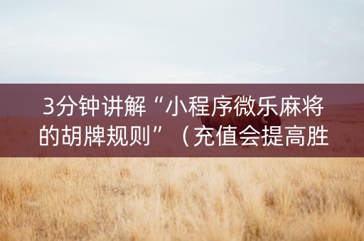 3分钟讲解“小程序微乐麻将的胡牌规则”（充值会提高胜率么)