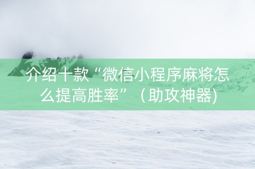 介绍十款“微信小程序麻将怎么提高胜率”（助攻神器)