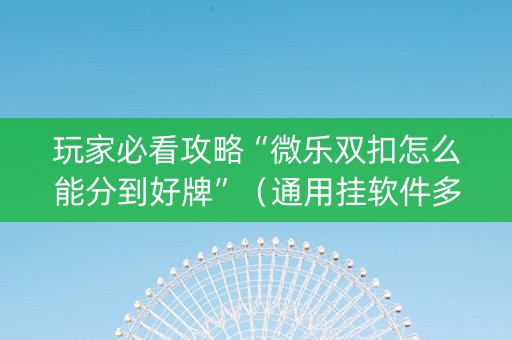 玩家必看攻略“微乐双扣怎么能分到好牌”（通用挂软件多少钱)