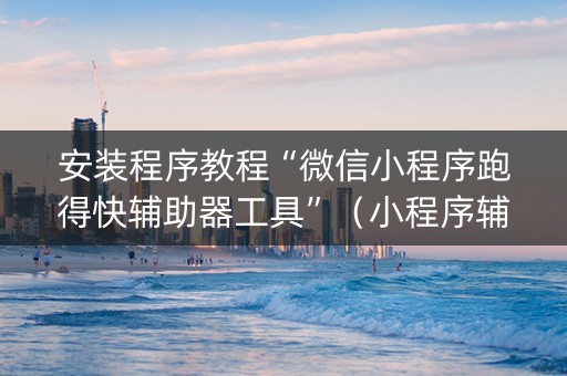安装程序教程“微信小程序跑得快辅助器工具”（小程序辅助软件)