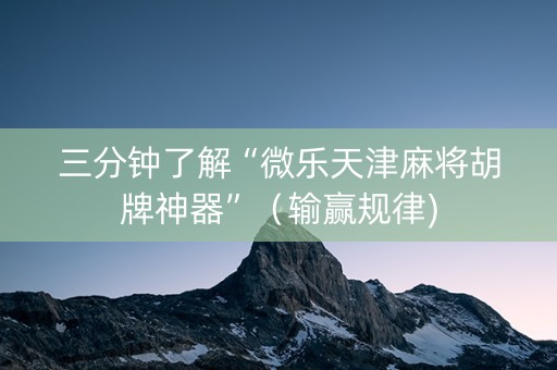 三分钟了解“微乐天津麻将胡牌神器”（输赢规律)