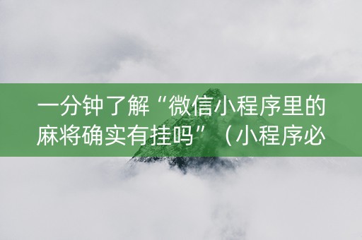 一分钟了解“微信小程序里的麻将确实有挂吗”（小程序必赢神器)