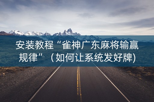 安装教程“雀神广东麻将输赢规律”（如何让系统发好牌)