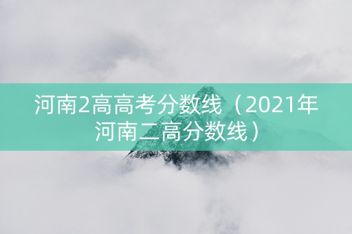 河南2高高考分数线（2021年河南二高分数线）