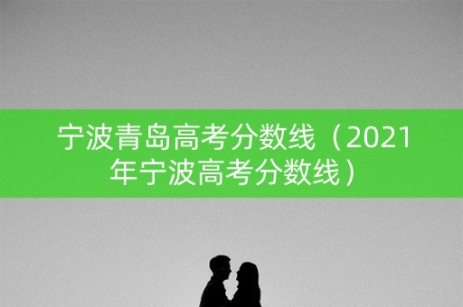 宁波青岛高考分数线（2021年宁波高考分数线）