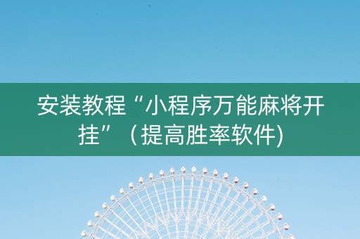 安装教程“小程序万能麻将开挂”（提高胜率软件)