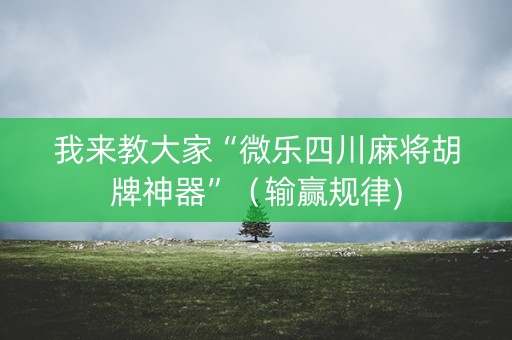 我来教大家“微乐四川麻将胡牌神器”（输赢规律)