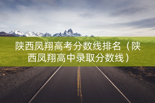 陕西凤翔高考分数线排名（陕西凤翔高中录取分数线）
