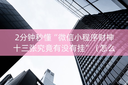 2分钟秒懂“微信小程序财神十三张究竟有没有挂”（怎么能让牌好一点)