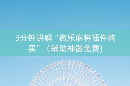 3分钟讲解“微乐麻将插件购买”（辅助神器免费)
