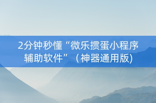 2分钟秒懂“微乐掼蛋小程序辅助软件”（神器通用版)
