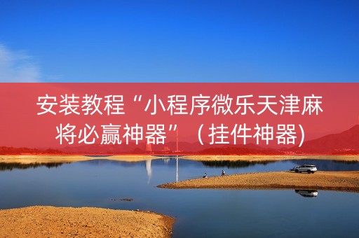 安装教程“小程序微乐天津麻将必赢神器”（挂件神器)