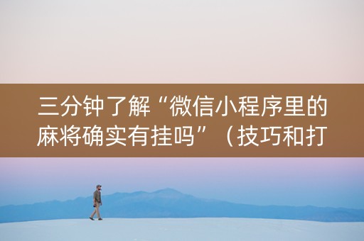 三分钟了解“微信小程序里的麻将确实有挂吗”（技巧和打好牌方法)