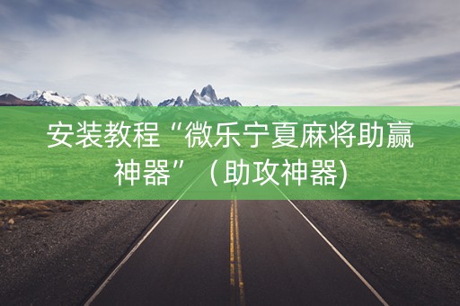 安装教程“微乐宁夏麻将助赢神器”（助攻神器)