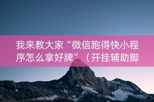 我来教大家“微信跑得快小程序怎么拿好牌”（开挂辅助脚本)