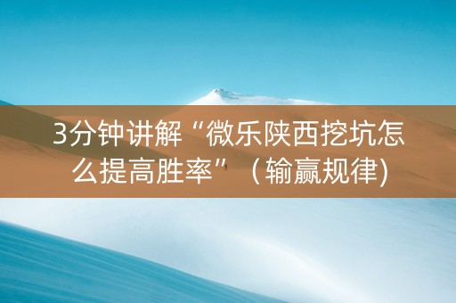 3分钟讲解“微乐陕西挖坑怎么提高胜率”（输赢规律)