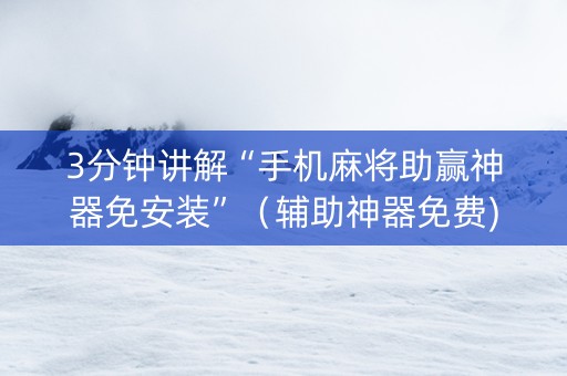 3分钟讲解“手机麻将助赢神器免安装”（辅助神器免费)
