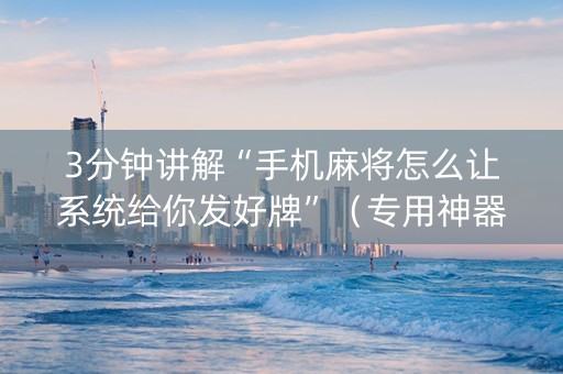3分钟讲解“手机麻将怎么让系统给你发好牌”（专用神器)