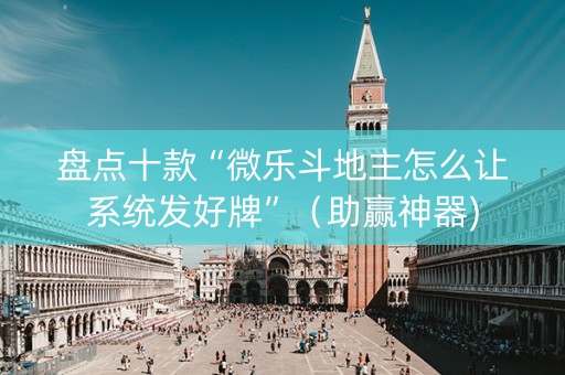 盘点十款“微乐斗地主怎么让系统发好牌”（助赢神器)
