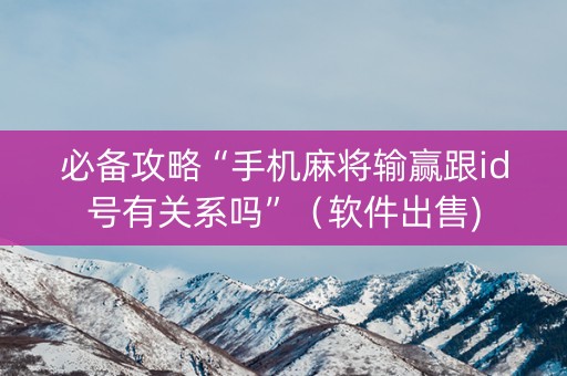 必备攻略“手机麻将输赢跟id号有关系吗”（软件出售)