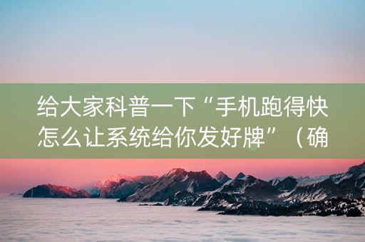 给大家科普一下“手机跑得快怎么让系统给你发好牌”（确实有插件吗)