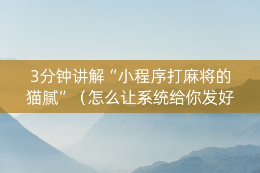 3分钟讲解“小程序打麻将的猫腻”（怎么让系统给你发好牌)