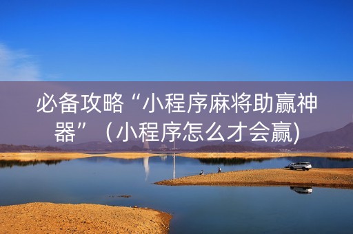 必备攻略“小程序麻将助赢神器”（小程序怎么才会赢)