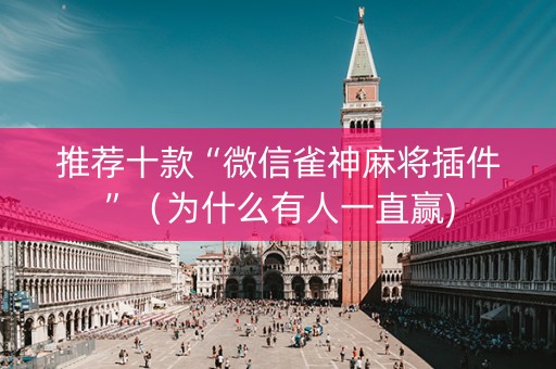 推荐十款“微信雀神麻将插件”（为什么有人一直赢)