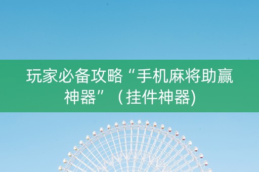 玩家必备攻略“手机麻将助赢神器”（挂件神器)