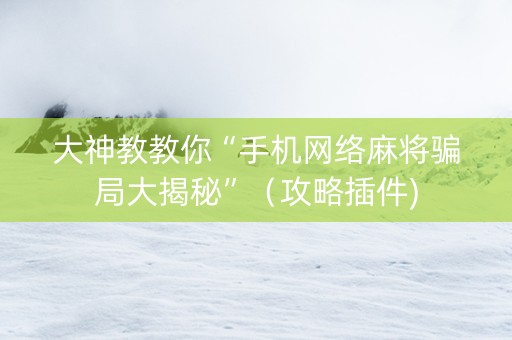 大神教教你“手机网络麻将骗局大揭秘”（攻略插件)