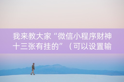 我来教大家“微信小程序财神十三张有挂的”（可以设置输赢吗)