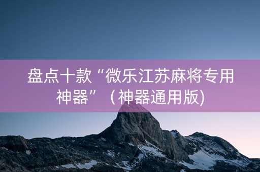 盘点十款“微乐江苏麻将专用神器”（神器通用版)